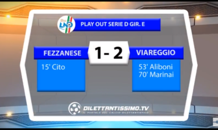 VIDEO: FEZZANESE-VIAREGGIO: 1-2. Gara play out Serie D Girone E 2016/2017