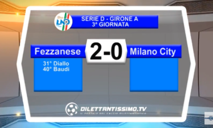 VIDEO – SERIE D: La Fezzanese non si ferma più: 2-0 al Milano City e primo posto confermato