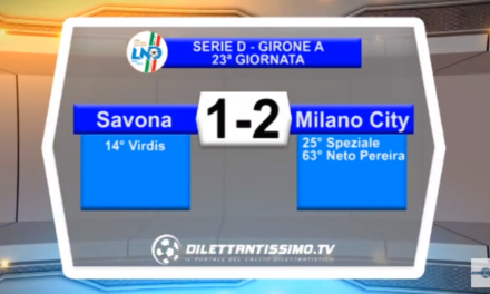 VIDEO – Serie D: Il servizio di Savona-Milano City 1-2
