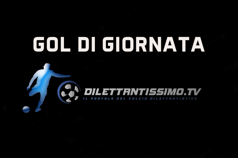 GOL DI GIORNATA – i gol più belli del weekend